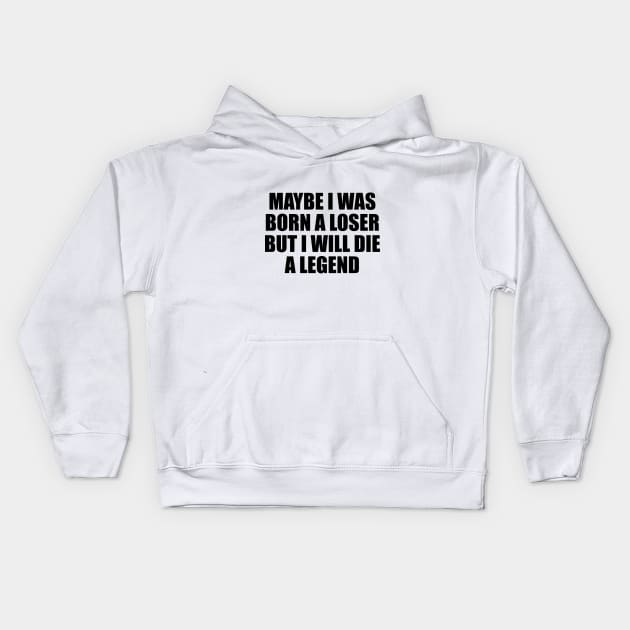 Maybe I was born a loser but I will die a legend Kids Hoodie by BL4CK&WH1TE 